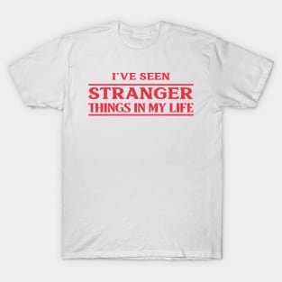 I've Seen Stranger Things in my Life T-Shirt